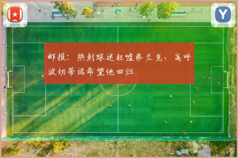 邮报：热刺球迷狂嘘弗兰克，高呼波切蒂诺希望他回归